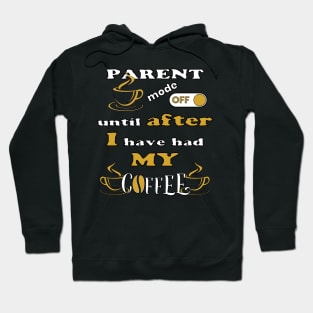 Parent Mode Off, Until After I Have Had My Coffee Hoodie